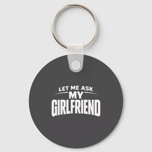 Let Me Ask My Girlfriend She Said No Funny Boyfrie Keychain (Front)