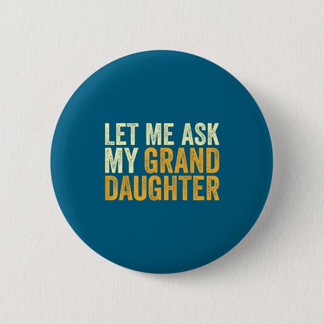 Let Me Ask My Granddaughter Funny Grandpa Sarcasti Button (Front)