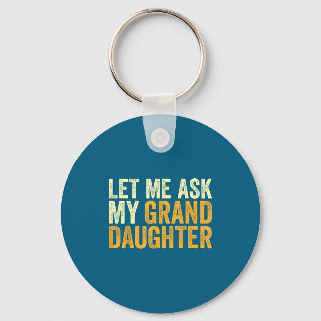 Let Me Ask My Granddaughter Funny Grandpa Sarcasti Keychain (Front)
