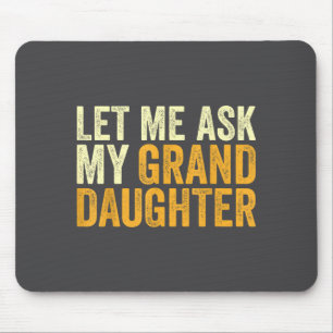 Let Me Ask My Granddaughter Funny Grandpa Sarcasti Mouse Pad