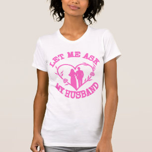 Let Me Ask My Husband , Wife Clothes,Wonderful T-Shirt
