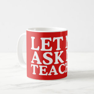 Let Me Ask My Teacher Teachers' Day Coffee Mug