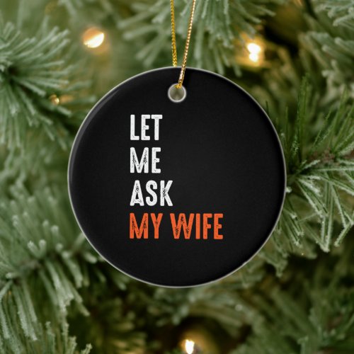 Let Me Ask My Wife Ceramic Ornament