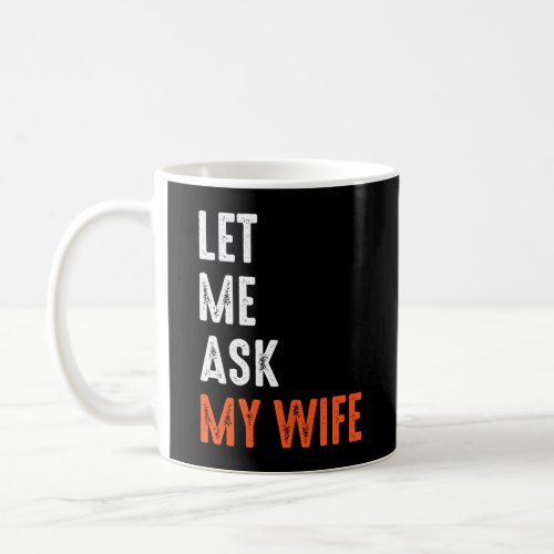 Let Me Ask My Wife Coffee Mug