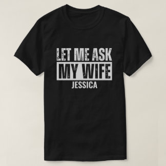 Let Me Ask My Wife for Men Personalized Husband T-Shirt
