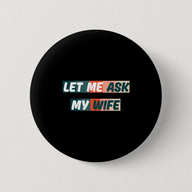 Let Me Ask My Wife Funny Husband Quote  Button (Front)