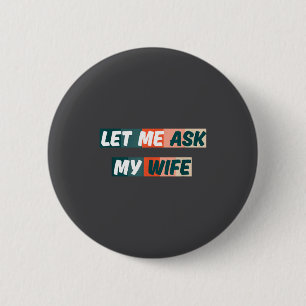 Let Me Ask My Wife Funny Husband Quote  Button