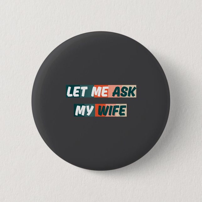 Let Me Ask My Wife Funny Husband Quote  Button (Front)