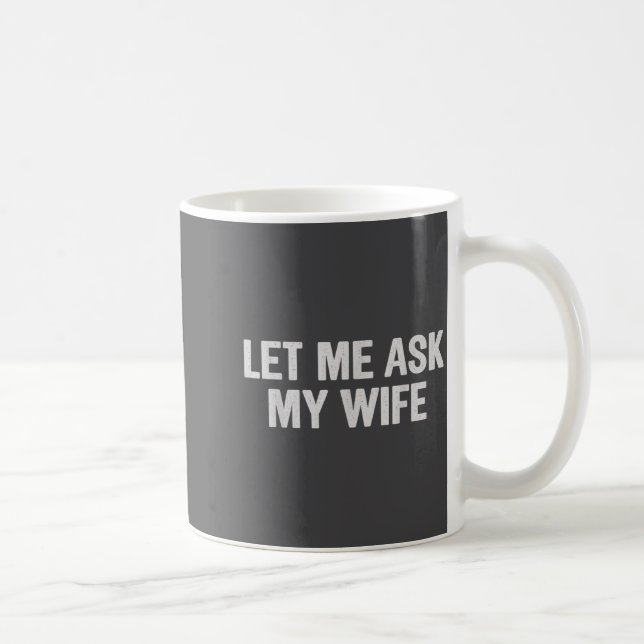 Let Me Ask My Wife Funny Husband Saying For Men  Coffee Mug (Right)