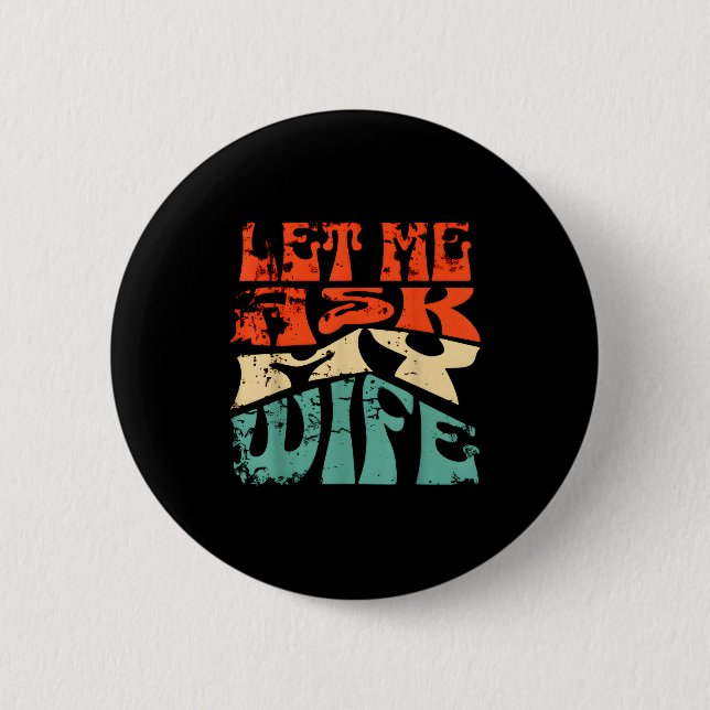 Let Me Ask My Wife Funny Marriage Humor Quote  Button (Front)