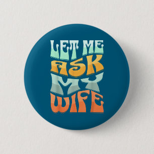 Let Me Ask My Wife Funny Marriage Humor Quote  Button