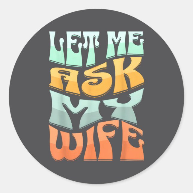 Let Me Ask My Wife Funny Marriage Humor Quote  Classic Round Sticker (Front)
