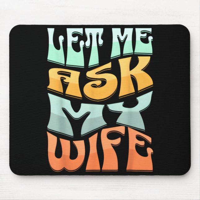 Let Me Ask My Wife Funny Marriage Humor Quote  Mouse Pad (Front)