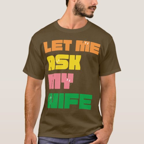 Let Me Ask My Wife Funny T_Shirt