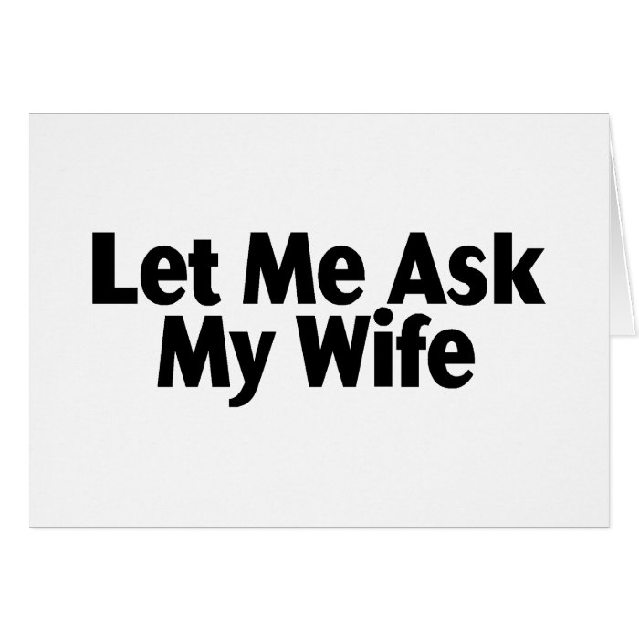 Let Me Ask My Wife Greeting Cards