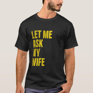 Let me ask my Wife Husband T-Shirt