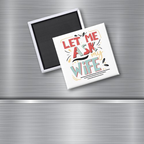 Let me Ask my Wife Marriage Humor Magnet