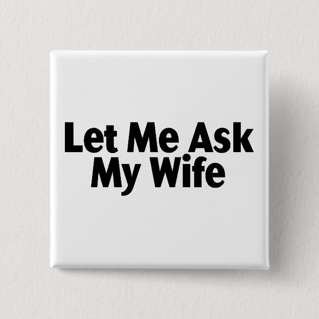 Let Me Ask My Wife Pinback Button (Front)