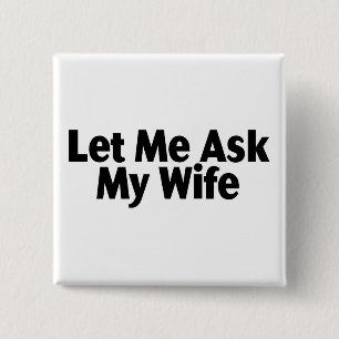 Let Me Ask My Wife Pinback Button