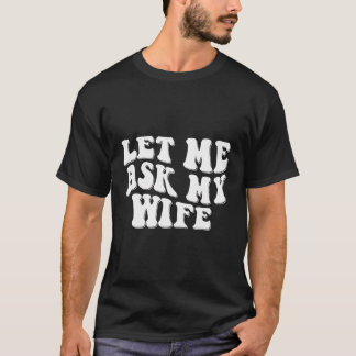Let Me Ask My Wife Retro Funny Husband Saying T-Shirt