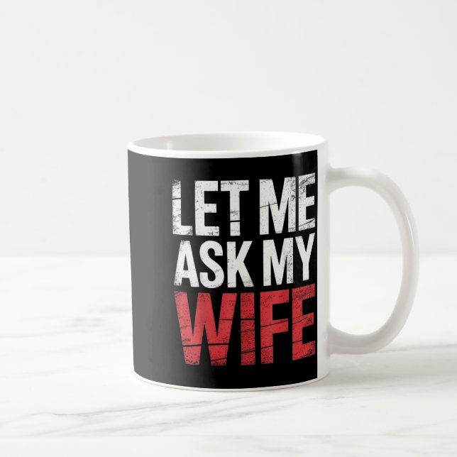 Let Me Ask My Wife She Said No Funny Husband  Coffee Mug (Right)