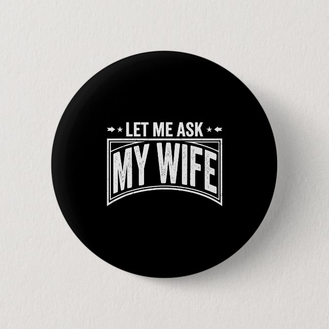 Let Me Ask My Wife She Said No Funny Husband Wife  Button (Front)