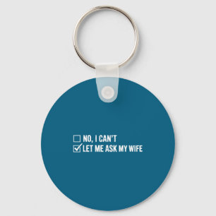 Let Me Ask My Wife, She Said No Funny Saying Humor Keychain