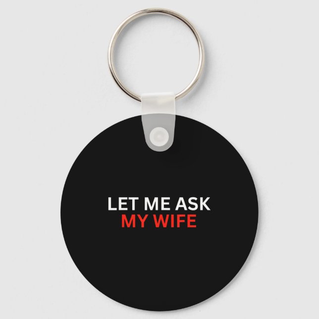 Let Me Ask My Wife, She Said No Funny Saying  Keychain (Front)