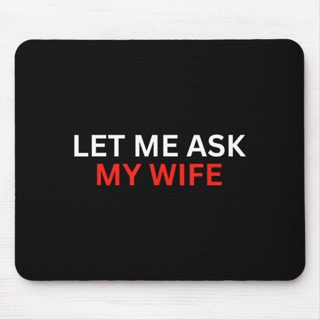 Let Me Ask My Wife, She Said No Funny Saying  Mouse Pad (Front)