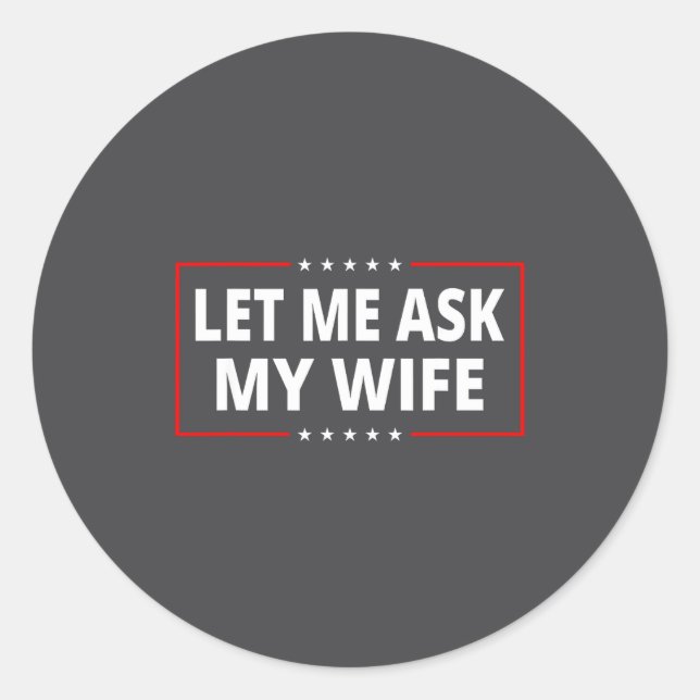Let Me Ask My Wife - She Said No Funny Saying Vint Classic Round Sticker (Front)