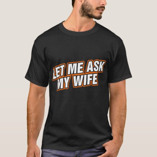 Let Me Ask My Wife T_Shirt