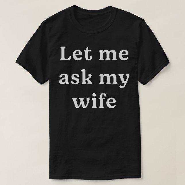 Let me ask my wife T-Shirt (Design Front)