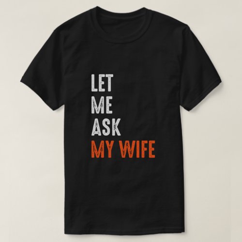 Let Me Ask My Wife T_Shirt