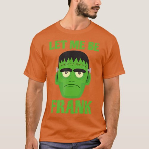 Let Me Be Frank Funny Frankenstein Halloween T_Shirt