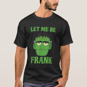 Let Me Be Frank Funny Frankenstein Halloween T-Shirt
