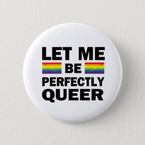 Let Me Be Perfectly Queer Button