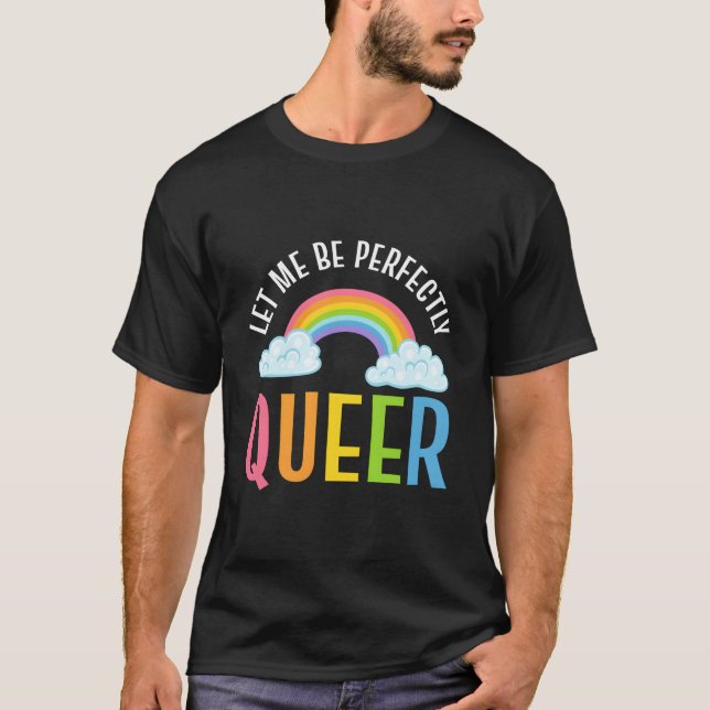 Let Me Be Perfectly Queer Gender Equality Advocate T-Shirt (Front)