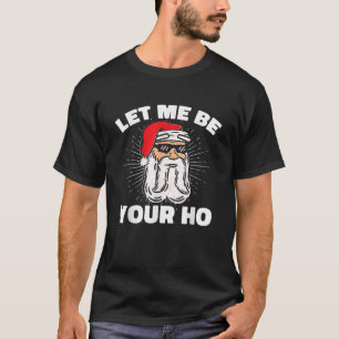 Let Me Be Your Ho Funny Inappropriate Christmas Me T-Shirt