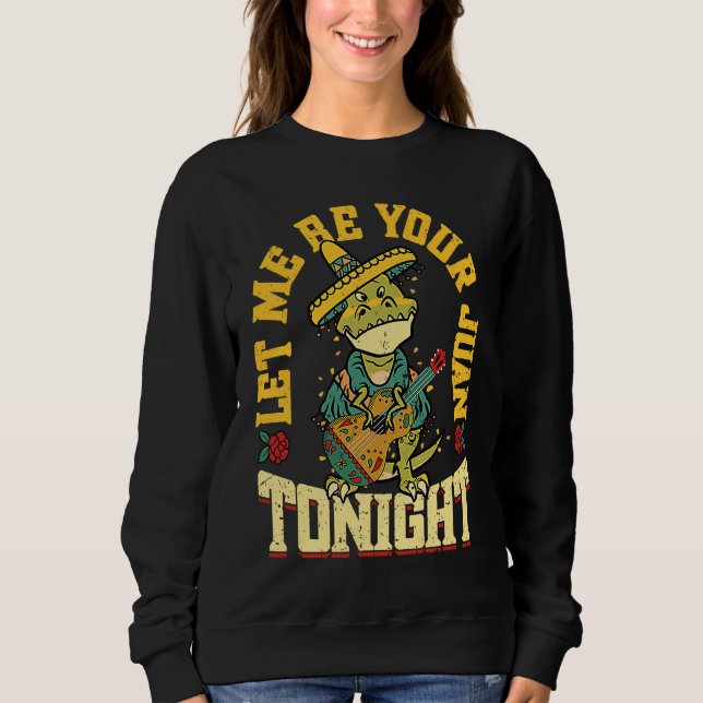 Let Me Be Your Juan Tonight   Mexican Cinco De May Sweatshirt (Front)