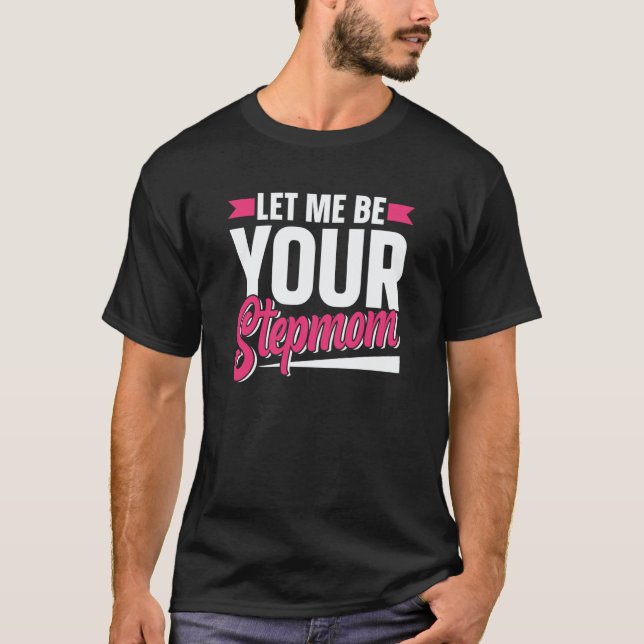 Let Me Be Your Stepmom Girl Boy Mother's Day Stepm T-Shirt (Front)
