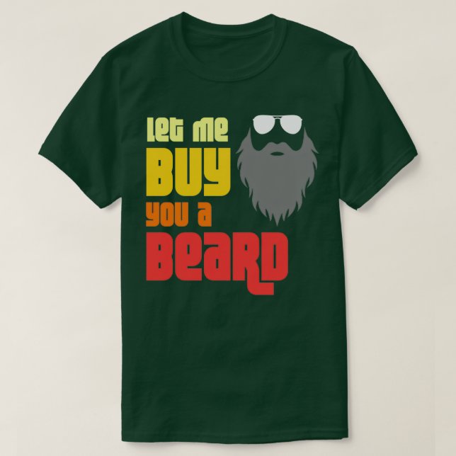 Let Me Buy You A Beard T-Shirt (Design Front)