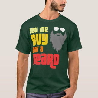 Let Me Buy You A Beard T-Shirt