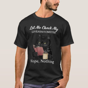 Let Me Check My GiveAShitometer Nope Nothing Cat r T-Shirt