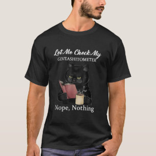 Let Me Check My GiveAShitometer Nope Nothing Cat r T-Shirt