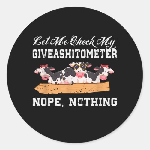 Let Me Check My Giveashitometer Nope Nothing Cow Classic Round Sticker