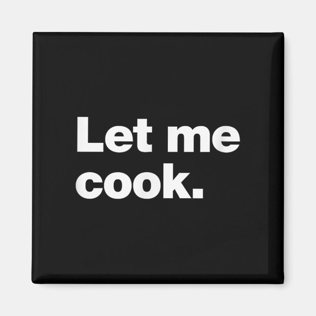 Let Me Cook Meme Quote For Creatives, Coders, And  Magnet (Front)