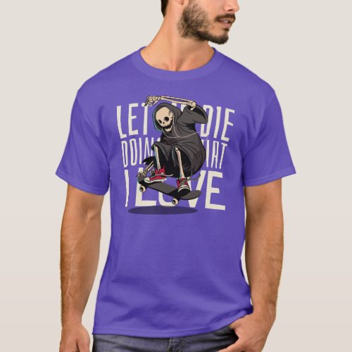Let Me Die Doing What i Love T_Shirt