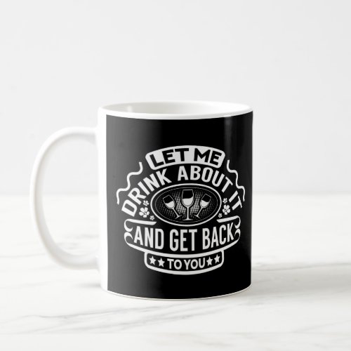 Let me drink about it Wine Party Ironic Quote  Coffee Mug