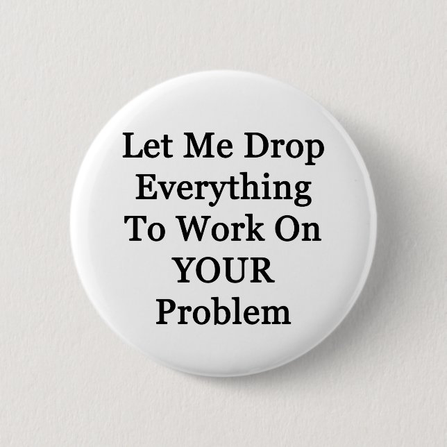 Let Me Drop Everying Pinback Button (Front)