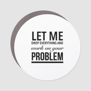 Let Me Drop Everything and Work On Your Problem Funny Coffee Mug — Griffco  Supply